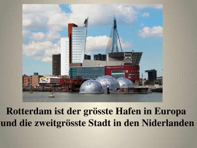 Rotterdam ist der grösste Hafen in Europa und die zweitgrösste Stadt in den Niderlanden 