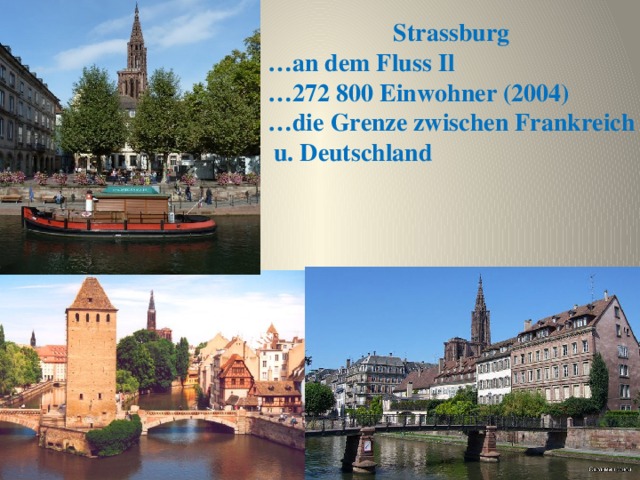 Strassburg … an dem Fluss Il … 272 800 Einwohner (2004) … die Grenze zwischen Frankreich  u. Deutschland 