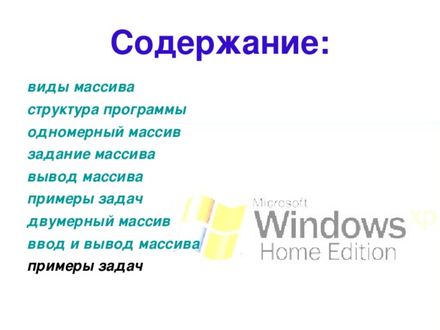 Содержание: виды массива  структура программы одномерный массив задание массива вывод массива примеры задач двумерный массив ввод и вывод массива примеры задач   