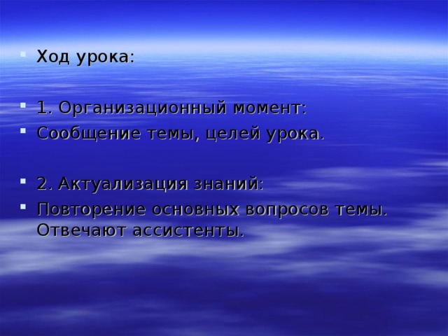 Ход урока: 1. Организационный момент: Сообщение темы, целей урока. 2. Актуализация знаний: Повторение основных вопросов темы. Отвечают ассистенты. 
