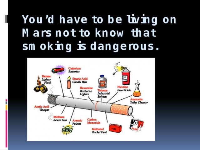 You’d have to be living on Mars not to know that smoking is dangerous. 