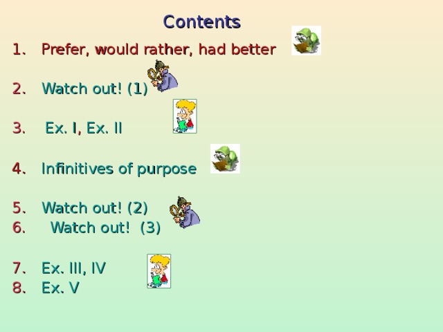 Contents Prefer, would rather, had better Watch out! (1) 3. Ex. I , Ex. II Infinitives of purpose Watch out! (2) 6. Watch out!  (3) Ex. III, IV Ex. V 