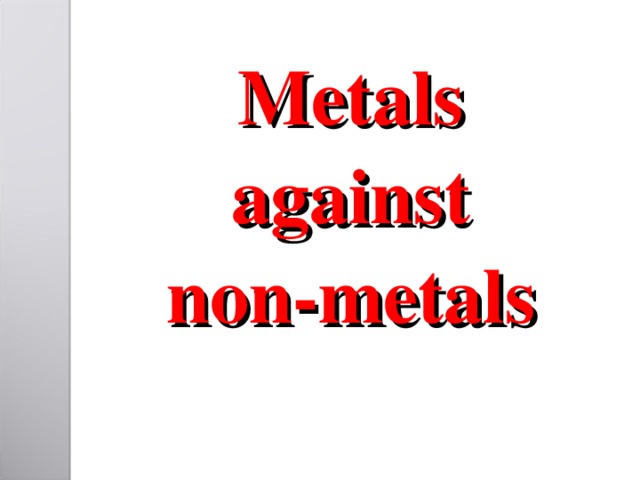 Metals against non-metals 