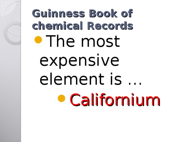 Guinness Book of chemical Records The most expensive element is … Californium 