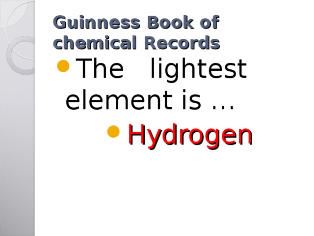 Guinness Book of chemical Records The lightest element is … Hydrogen 