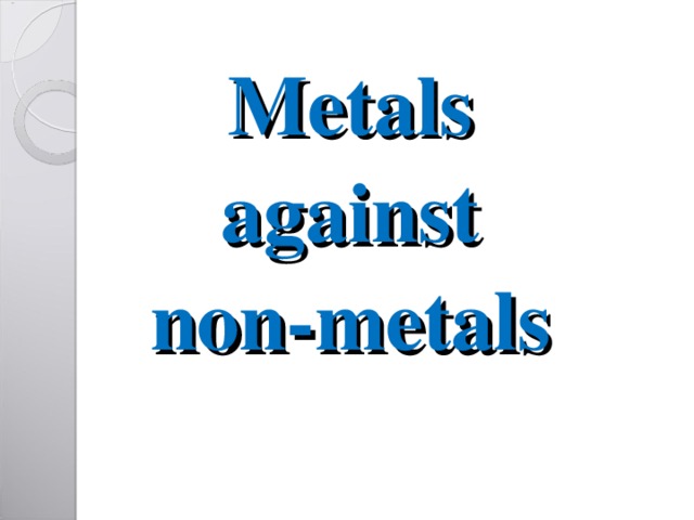 Metals against non-metals  