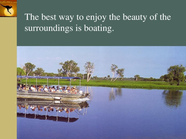 The best way to enjoy the beauty of the surroundings is boating. 