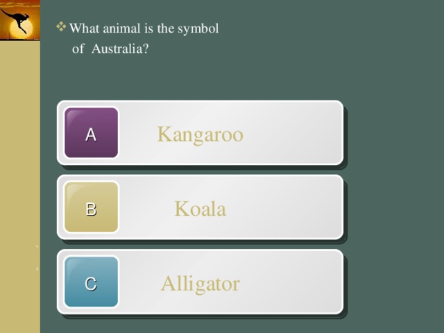  What animal is the symbol  of Australia? Kangaroo A Koala B Alligator C 