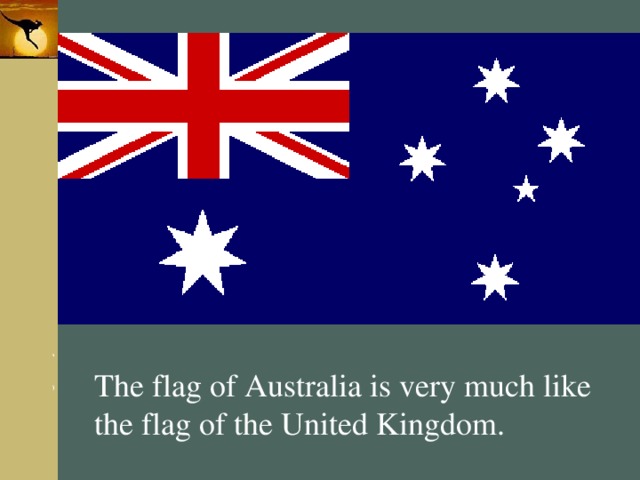 The flag of Australia is very much like the flag of the United Kingdom. 