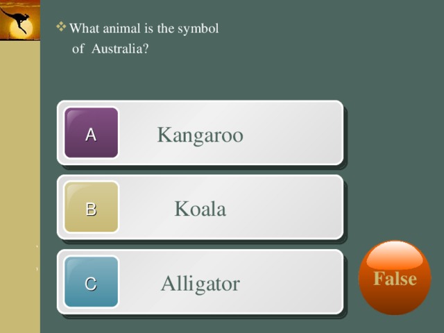  What animal is the symbol  of Australia? Kangaroo A Koala B False Alligator C 