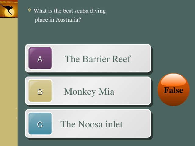 What is the best scuba diving  place in Australia?  The Barrier Reef A False  Monkey Mia B  The Noosa inlet C 