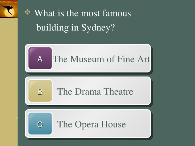 What is the most famous  building in Sydney?  The Museum of Fine Art A  The Drama Theatre B  The Opera House C 