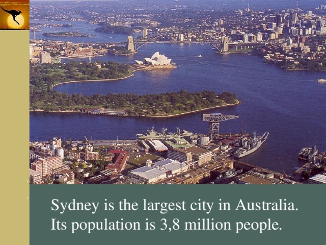 Sydney is the largest city in Australia. Its population is 3,8 million people. 