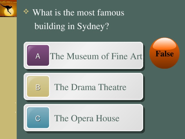 What is the most famous  building in Sydney? False  The Museum of Fine Art A  The Drama Theatre B  The Opera House C 