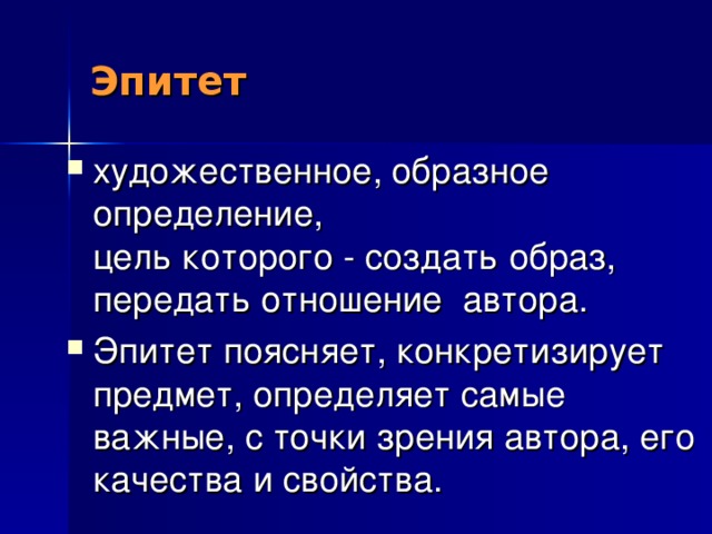 Эпитет художественное, образное определение,  цель которого - создать образ, передать отношение автора. Эпитет поясняет, конкретизирует предмет, определяет самые важные, с точки зрения автора, его качества и свойства. 