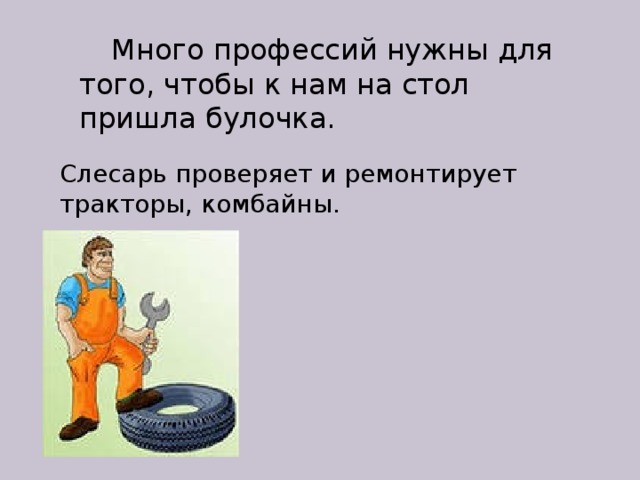  Много профессий нужны для того, чтобы к нам на стол пришла булочка. Слесарь проверяет и ремонтирует тракторы, комбайны. 