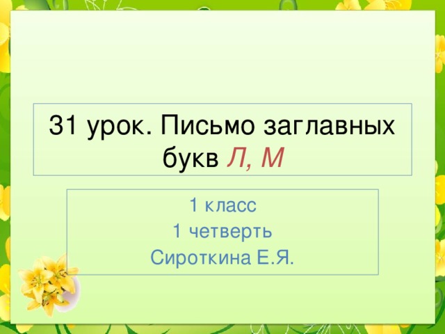 31 урок. Письмо заглавных букв Л, М 1 класс 1 четверть Сироткина Е.Я. 