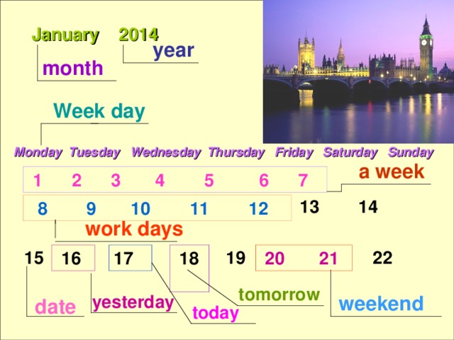 January 201 4 year month Week day Monday Tuesday Wednesday Thursday Friday Saturday Sunday  a week  13 14  15  19 22   1 2 3 4 5  6 7   8 9 10 11 12 work days  18  20  21 17  16 tomorrow yesterday weekend date today 
