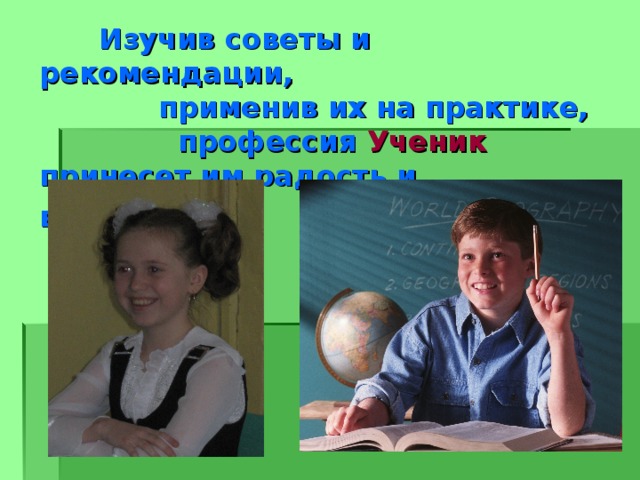  Изучив советы и рекомендации,  применив их на практике,  профессия Ученик  принесет им радость и вдохновение.   