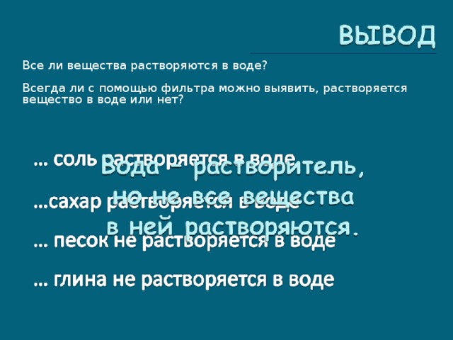 Все ли вещества растворяются в воде? Всегда ли с помощью фильтра можно выявить, растворяется вещество в воде или нет? 