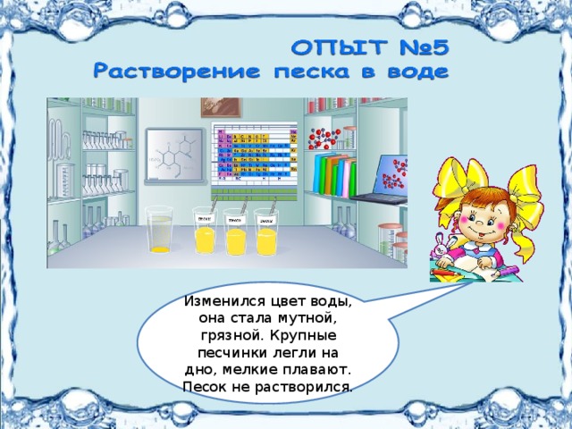 Изменился цвет воды, она стала мутной, грязной. Крупные песчинки легли на дно, мелкие плавают. Песок не растворился. 