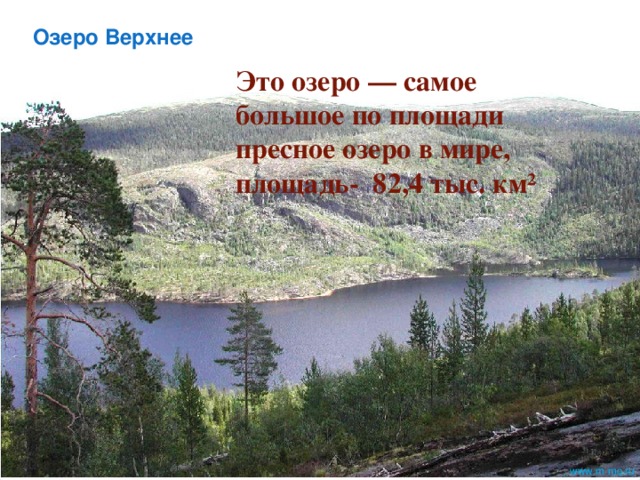 Озеро Верхнее Это озеро — самое большое по площади пресное озеро в мире, площадь- 82,4 тыс. км² www.m  mc.ru 