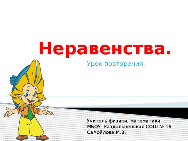 Неравенства. Урок повторения. Учитель физики, математики МБОУ- Раздольненская СОШ № 19 Самойлова М.В. 