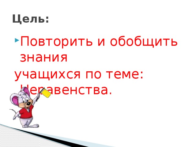Цель: Повторить и обобщить знания учащихся по теме: Неравенства. 