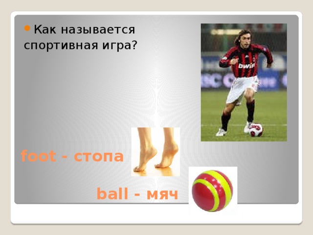 Как называется спортивная игра? foot - стопа   ball - мяч 