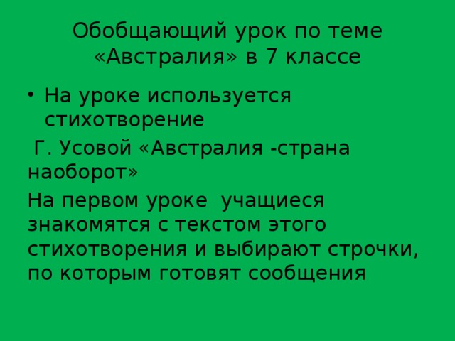 Обобщающий урок по теме «Австралия» в 7 классе На уроке используется стихотворение  Г. Усовой «Австралия -страна наоборот» На первом уроке учащиеся знакомятся с текстом этого стихотворения и выбирают строчки, по которым готовят сообщения 