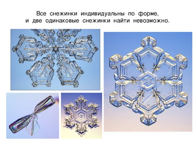 Все снежинки индивидуальны по форме,  и две одинаковые снежинки найти невозможно. 