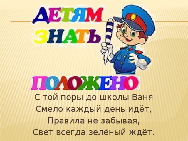 С той поры до школы Ваня Смело каждый день идёт, Правила не забывая, Свет всегда зелёный ждёт. 
