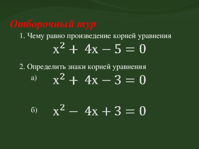 Отборочный тур 1. Чему равно произведение корней уравнения 2. Определить знаки корней уравнения  а)  б) 