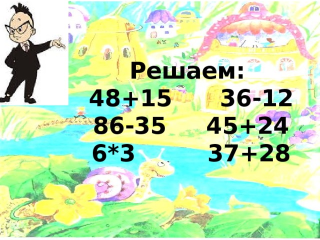 Решаем:  48+15 36-12  86-35 45+24  6*3 37+28   