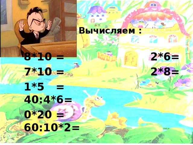  Вычисляем :  8*10 = 2*6= 7*10 = 2*8= 1*5 = 40:4*6= 0*20 = 60:10*2=  