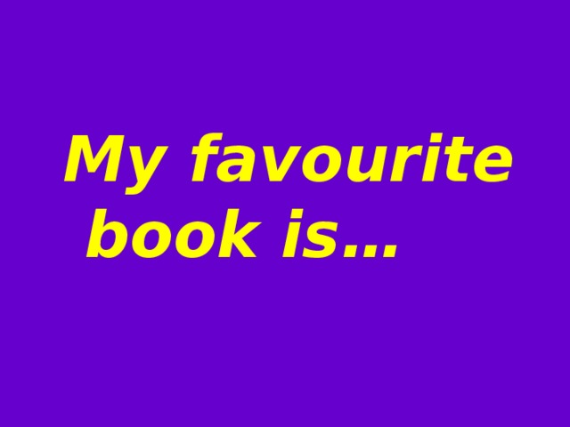 My favourite  book is… 