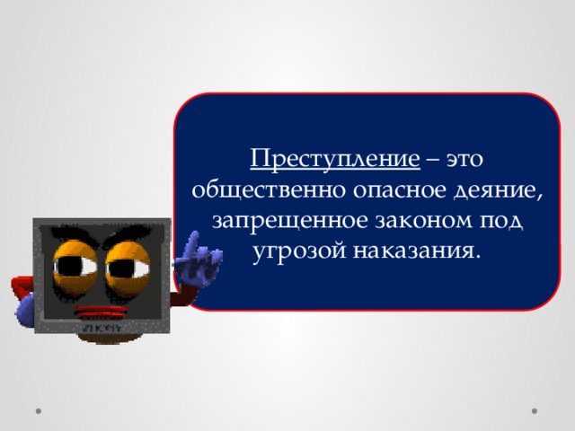 Преступление – это общественно опасное деяние, запрещенное законом под угрозой наказания. 