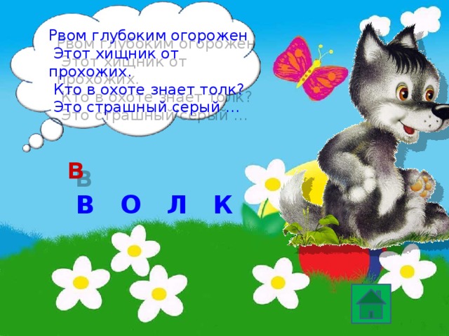 Рвом глубоким огорожен  Этот хищник от прохожих.  Кто в охоте знает толк?  Это страшный серый … В В К О Л 