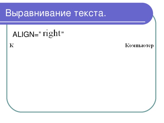 Выравнивание текста. ALIGN =”  ” 