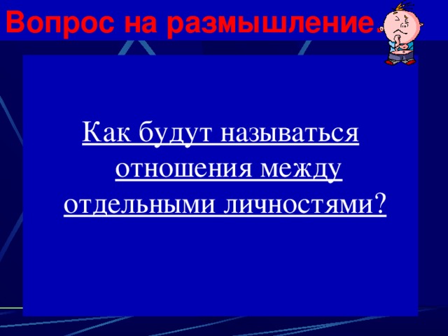 Вопрос на размышление… Как будут называться отношения между отдельными личностями?  