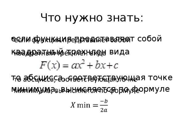 Что нужно знать: если функция представляет собой   квадратный трехчлен вида то абсцисса, соответствующая точке минимума, вычисляется по формуле 