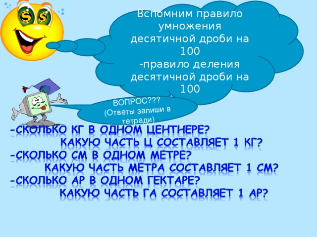 ВОПРОС??? (Ответы запиши в тетради) Вспомним правило умножения десятичной дроби на 100 -правило деления десятичной дроби на 100 