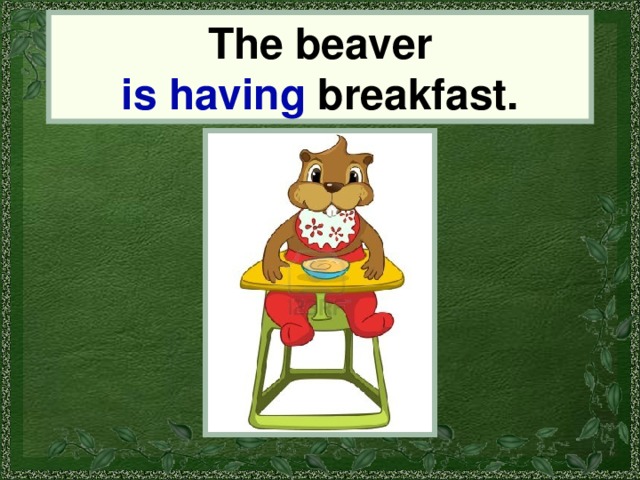 The beaver is having breakfast. the beaver 