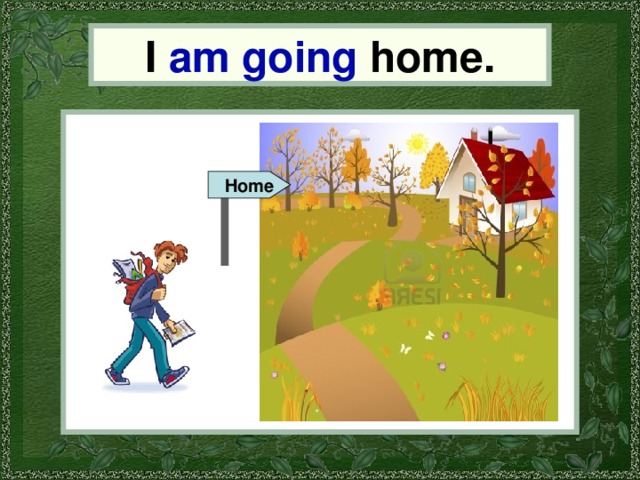 I I am going home. Home 