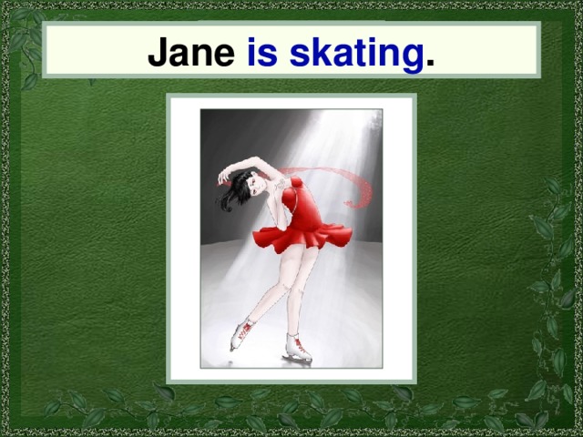 Jane Jane is skating . 