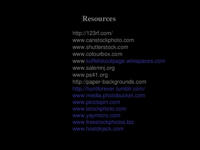 Resources http://123rf.com/  www.canstockphoto.com www.shutterstock.com  www.colourbox.com   www. koffelskoolpage.wikispaces.com    www.salemnj.org   www.ps41.org   http://paper-backgrounds.com  http://huntforever.tumblr.com/  www. media.photobucket.com  www.picstopin.com  www.istockphoto.com  www. yaymicro.com  www.freestockphotos.biz www.hostdrjack.com      