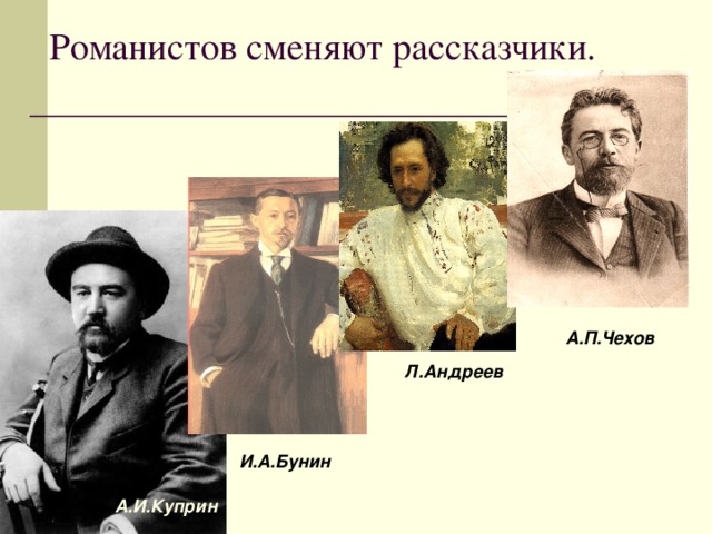 Романистов сменяют рассказчики. А.П.Чехов Л.Андреев И.А.Бунин А.И.Куприн 