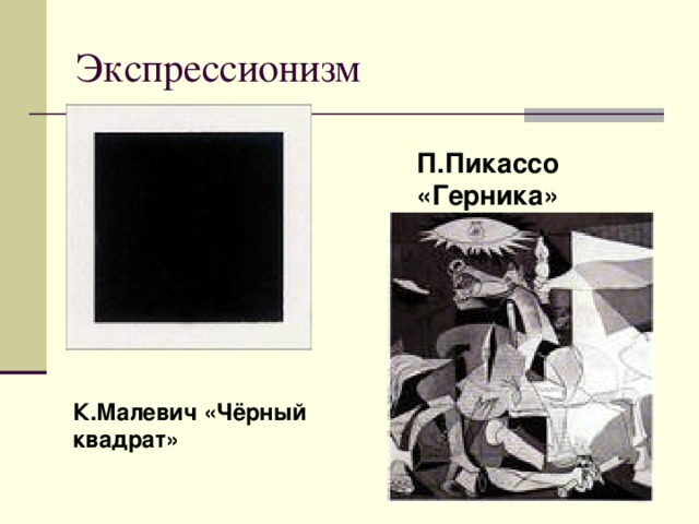 Экспрессионизм П.Пикассо «Герника» К.Малевич «Чёрный квадрат» 