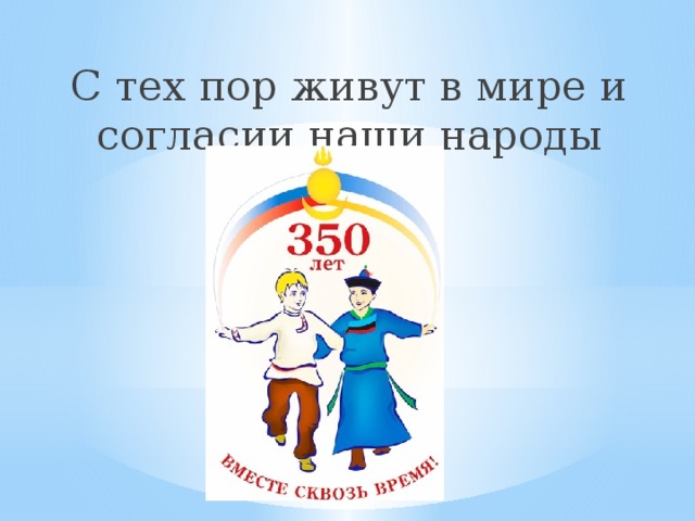 С тех пор живут в мире и согласии наши народы 