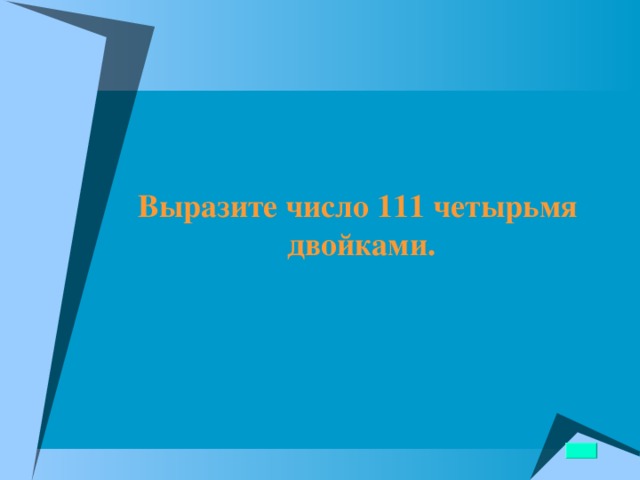  Выразите число 111 четырьмя двойками.  